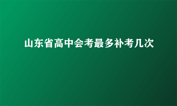 山东省高中会考最多补考几次