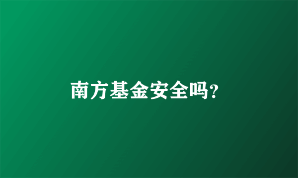 南方基金安全吗？