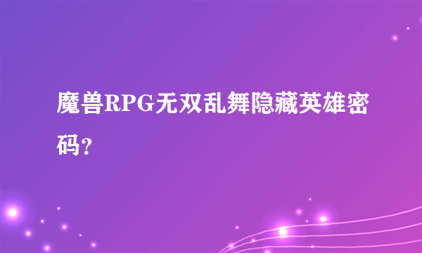 魔兽RPG无双乱舞隐藏英雄密码？