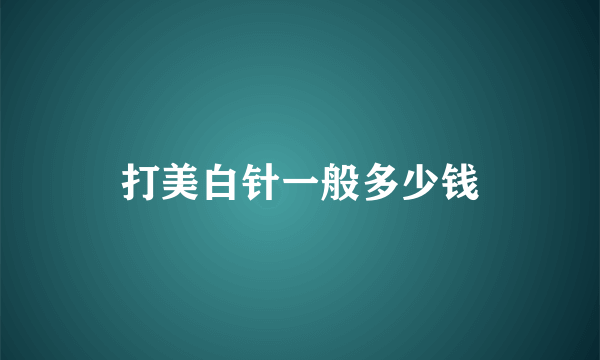 打美白针一般多少钱