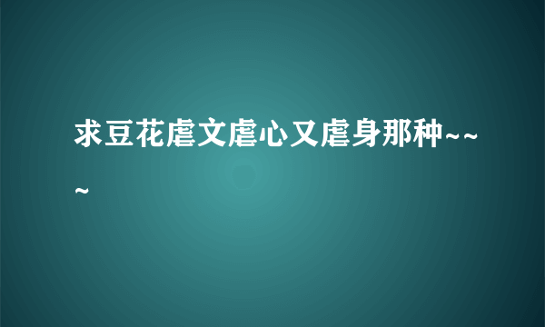 求豆花虐文虐心又虐身那种~~~