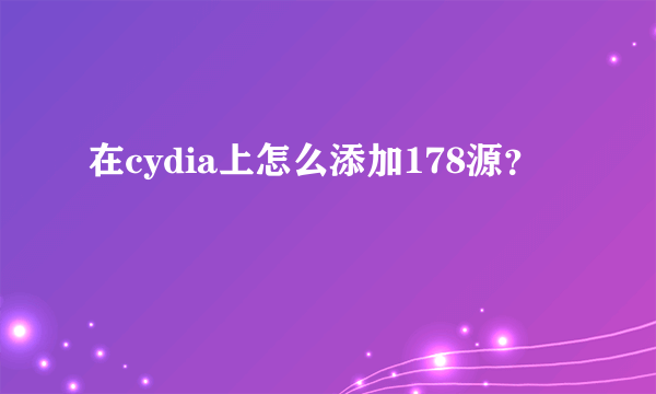 在cydia上怎么添加178源？