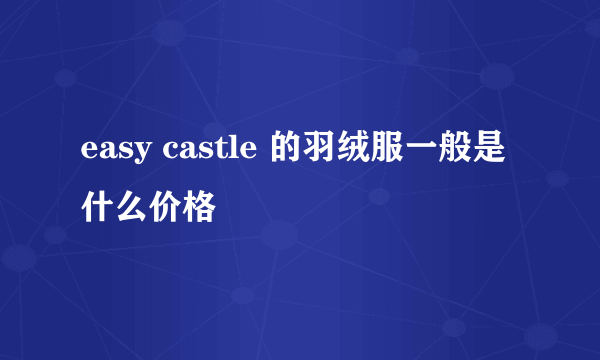 easy castle 的羽绒服一般是什么价格