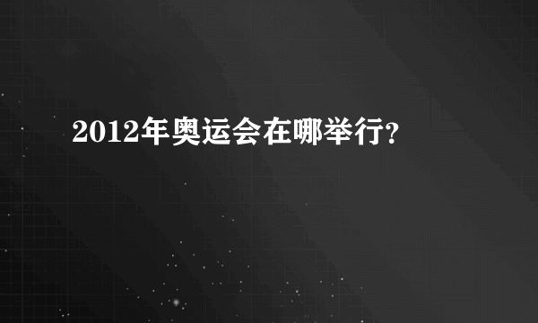 2012年奥运会在哪举行？