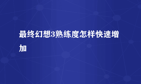 最终幻想3熟练度怎样快速增加