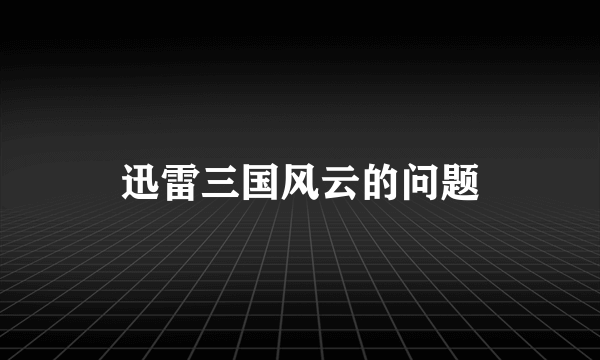 迅雷三国风云的问题