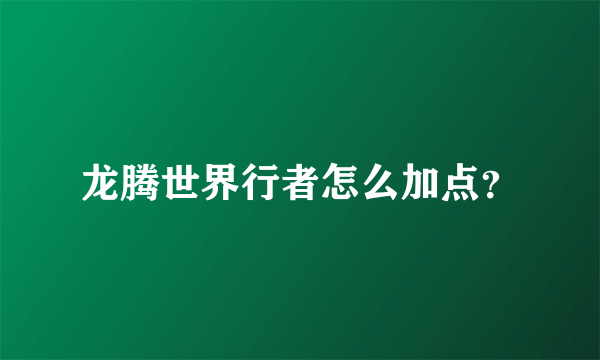 龙腾世界行者怎么加点？