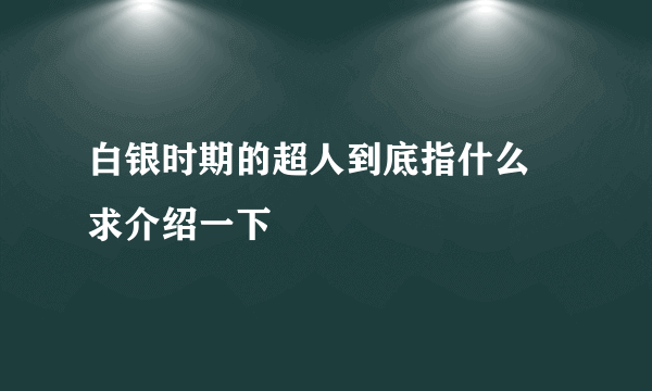 白银时期的超人到底指什么 求介绍一下