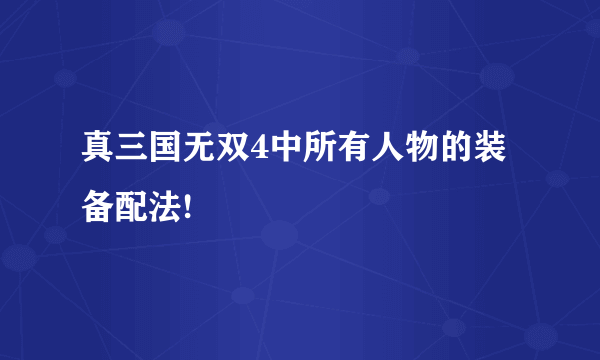 真三国无双4中所有人物的装备配法!