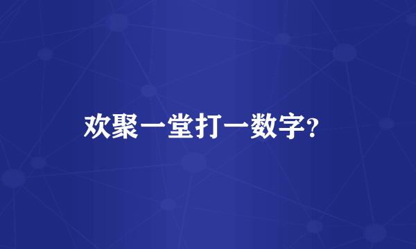 欢聚一堂打一数字？