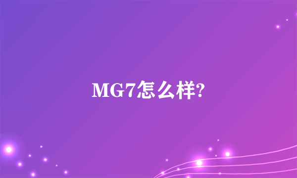 MG7怎么样?