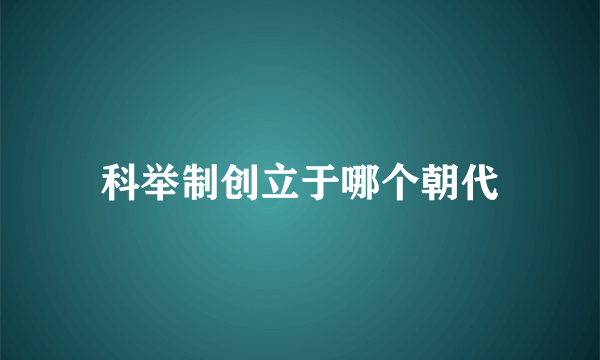 科举制创立于哪个朝代