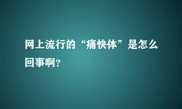 网上流行的“痛快体”是怎么回事啊？