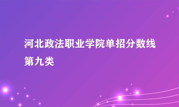 河北政法职业学院单招分数线第九类