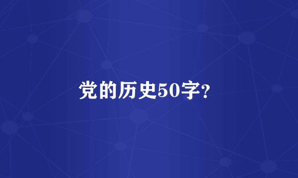 党的历史50字？