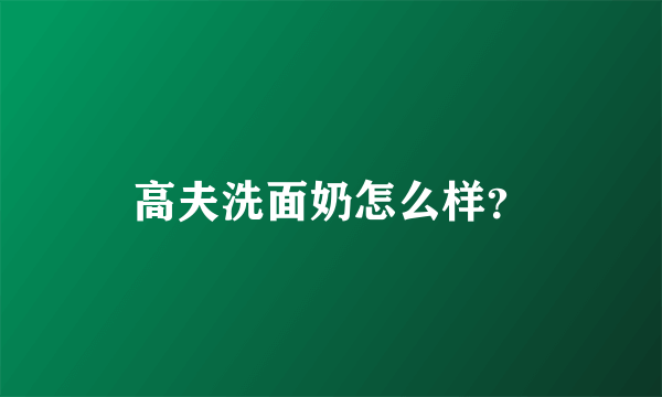 高夫洗面奶怎么样？