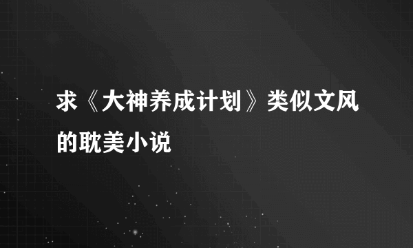 求《大神养成计划》类似文风的耽美小说