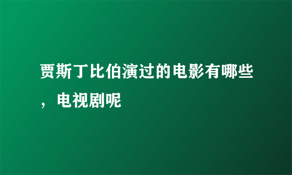 贾斯丁比伯演过的电影有哪些，电视剧呢