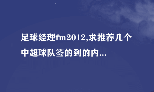 足球经理fm2012,求推荐几个中超球队签的到的内外援...