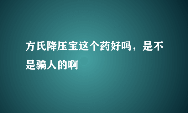 方氏降压宝这个药好吗，是不是骗人的啊