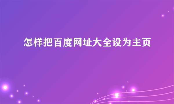 怎样把百度网址大全设为主页