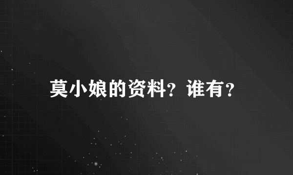 莫小娘的资料？谁有？