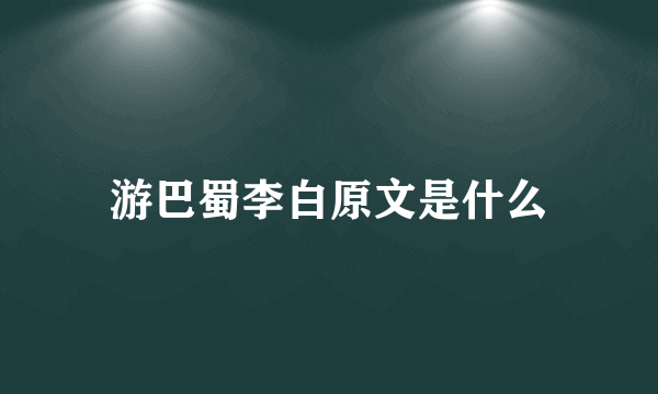 游巴蜀李白原文是什么