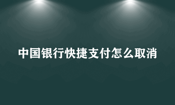 中国银行快捷支付怎么取消