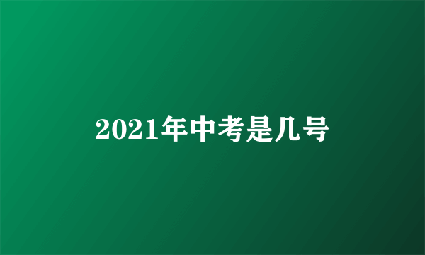 2021年中考是几号