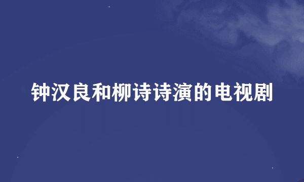 钟汉良和柳诗诗演的电视剧