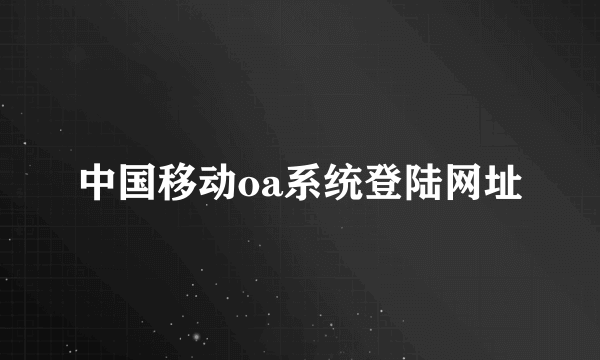 中国移动oa系统登陆网址