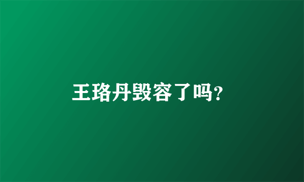 王珞丹毁容了吗？