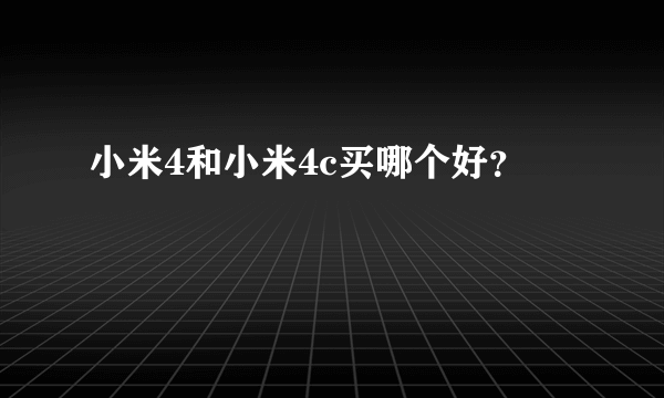 小米4和小米4c买哪个好？