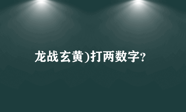 龙战玄黄)打两数字？