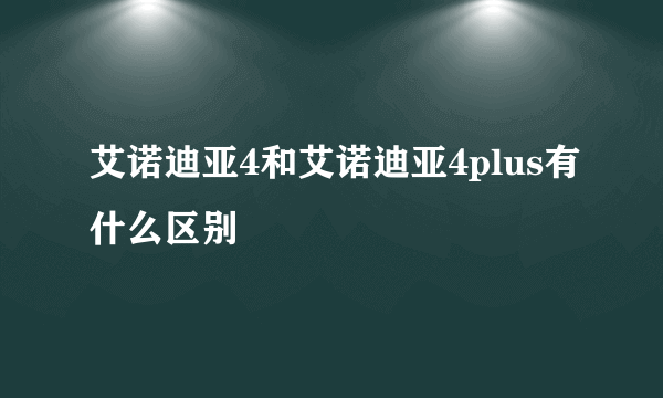 艾诺迪亚4和艾诺迪亚4plus有什么区别