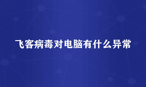 飞客病毒对电脑有什么异常