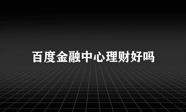 百度金融中心理财好吗