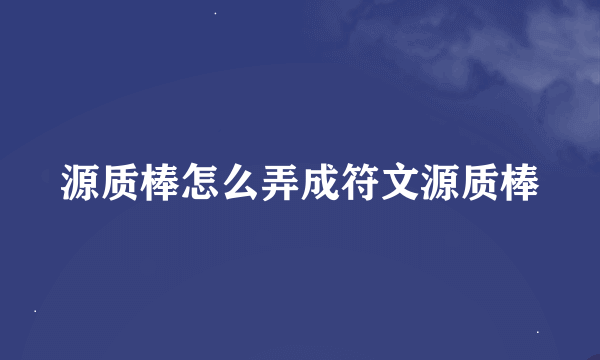 源质棒怎么弄成符文源质棒