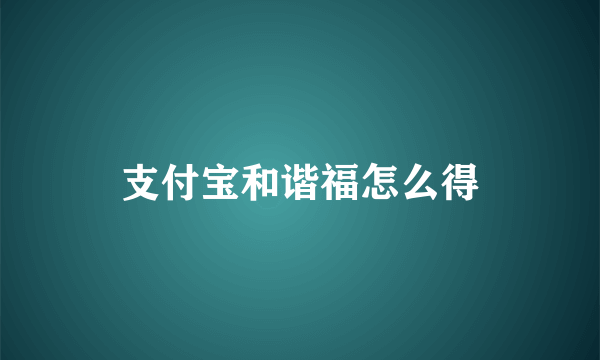 支付宝和谐福怎么得