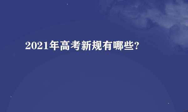 2021年高考新规有哪些?