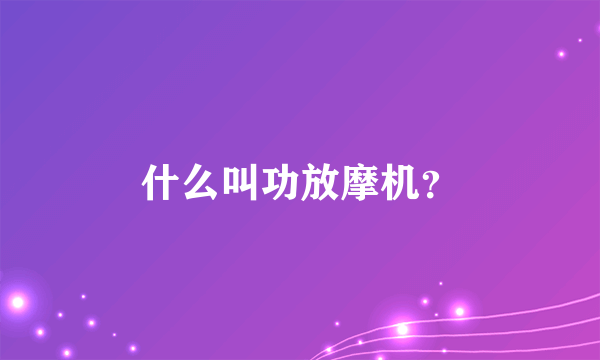 什么叫功放摩机？