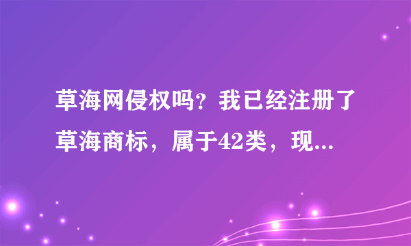 草海网侵权吗？我已经注册了草海商标，属于42类，现在本地出了一个网站名称为草海网的网站，侵权吗？