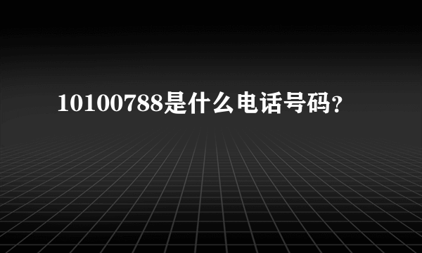 10100788是什么电话号码？