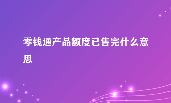 零钱通产品额度已售完什么意思