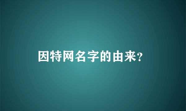 因特网名字的由来？