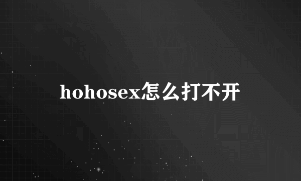 hohosex怎么打不开