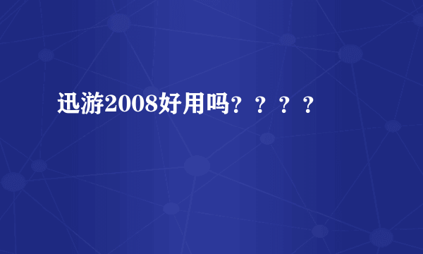 迅游2008好用吗？？？？