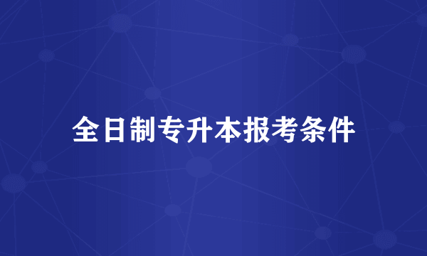 全日制专升本报考条件