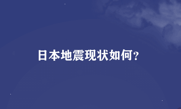 日本地震现状如何？