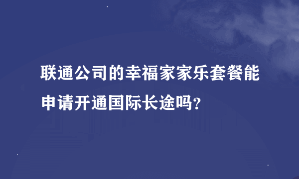 联通公司的幸福家家乐套餐能申请开通国际长途吗？